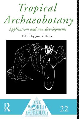 Tropical Archaeobotany: Applications and New Developments - Hather, Jon G (Editor)