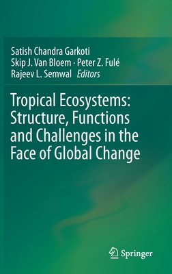 Tropical Ecosystems: Structure, Functions and Challenges in the Face of Global Change - Garkoti, Satish Chandra (Editor), and Van Bloem, Skip J (Editor), and Ful, Peter Z (Editor)