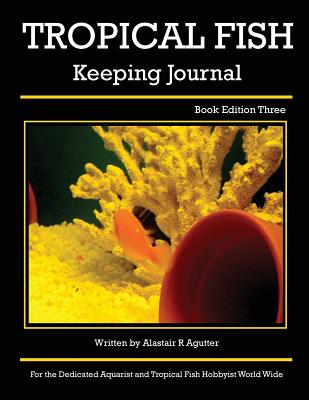 Tropical Fish Keeping Journal: Book Edition Three - Agutter, Alastair R