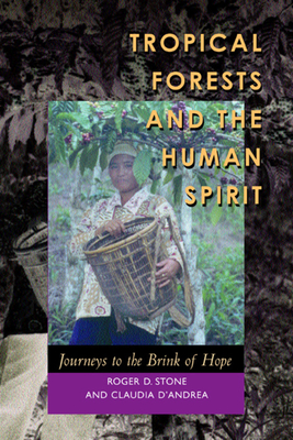 Tropical Forests and the Human Spirit: Journeys to the Brink of Hope - Stone, Roger D, and D'Andrea, Claudia