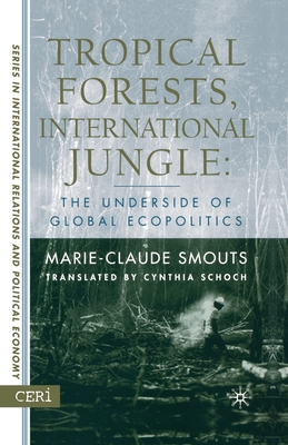 Tropical Forests, International Jungle: The Underside of Global Ecopolitics - Smouts, M