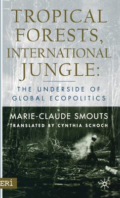 Tropical Forests International Jungle: The Underside of Global Ecopolitics - Smouts, M