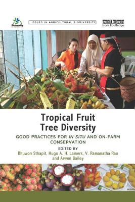 Tropical Fruit Tree Diversity: Good practices for in situ and on-farm conservation - Sthapit, Bhuwon (Editor), and Lamers, Hugo (Editor), and Rao, Ramanatha (Editor)