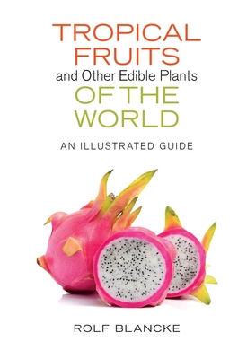 Tropical Fruits and Other Edible Plants of the World: An Illustrated Guide - Blancke, Rolf