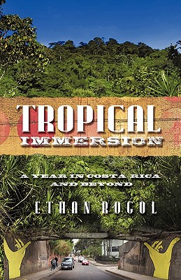 Tropical Immersion: A Year in Costa Rica and Beyond - Ethan Rogol, Rogol