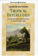 Tropical Interludes: European Life and Society in South-East Asia