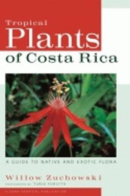 Tropical Plants of Costa Rica: A Guide to Native and Exotic Flora - Zuchowski, Willow, and Forsyth, Turid (Photographer)