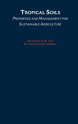 Tropical Soils: Properties and Management for Sustainable Agriculture - Juo, Anthony S R, and Franzluebbers, Kathrin