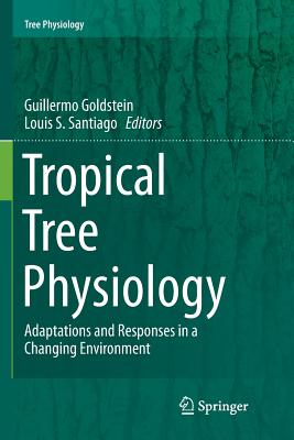 Tropical Tree Physiology: Adaptations and Responses in a Changing Environment - Goldstein, Guillermo (Editor), and Santiago, Louis S (Editor)