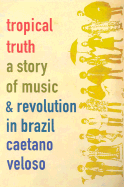 Tropical Truth: A Story of Music and Revolution in Brazil