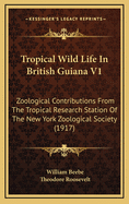 Tropical Wild Life in British Guiana V1: Zoological Contributions from the Tropical Research Station of the New York Zoological Society (1917)