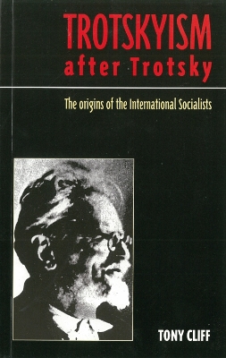 Trotskyism After Trotsky: The Origins of the International Socialists - Cliff, Tony
