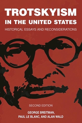 Trotskyism in the United States: Historical Essays and Reconsiderations - Le Blanc, Paul (Editor), and Wald, Alan (Editor), and Breitman, George (Editor)