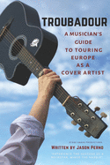 Troubadour: A Musician's Guide to Touring Europe as a Cover Artist