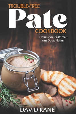 Trouble-free pate cookbook: Homestyle paste you can do at home! - Kane, David