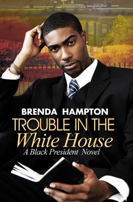 Trouble in the White House: A Black President Novel - Hampton, Brenda