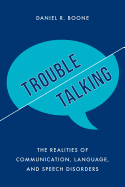 Trouble Talking: The Realities of Communication, Language, and Speech Disorders