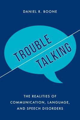 Trouble Talking: The Realities of Communication, Language, and Speech Disorders - Boone, Daniel R
