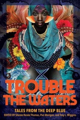 Trouble the Waters: Tales from the Deep Blue - Thomas, Sheree Rene (Editor), and Morigan, Pan (Editor), and Wiggins, Troy L (Editor)