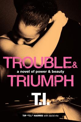 Trouble & Triumph: A Novel of Power & Beauty - Harris, Tip 'T I ', and Ritz, David