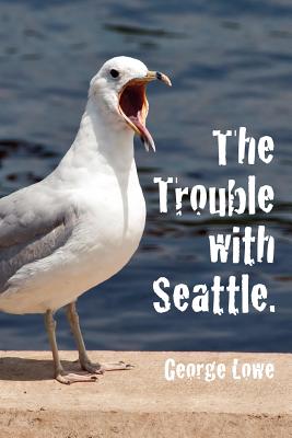 Trouble with Seattle - Lowe, George