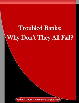 Troubled Banks: Why Don't They All Fail? - Penny Hill Press Inc (Editor), and Federal Deposit Insurance Corporation