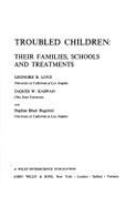 Troubled Children: Their Families, Schools, and Treatments: Their Families, Schools and Treatments