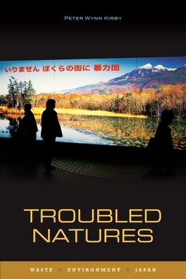 Troubled Natures: Waste, Environment, Japan - Kirby, Peter Wynn