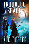 Troubled Space - Vol 3. Making Trouble: A Comedic Space Opera Adventure