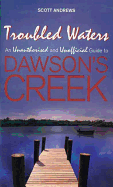 Troubled Waters: An Unauthorised and Unofficial Guide to Dawson's Creek