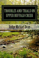 TROUBLES AND TRIALS On Upper Buffalo Creek: Tales of Feuds, Shootouts, and Murders in Owsley County, Kentucky in the early 20th century and trials of the men accused