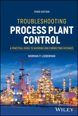 Troubleshooting Process Plant Control: A Practical Guide to Avoiding and Correcting Mistakes - Lieberman, Norman P