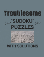 Troublesome 320 Sudoku Puzzles with solutions: Have a blast with Sudoku puzzles