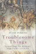 Troublesome Things: A History of Fairies and Fairy Stories
