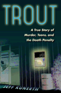 Trout: A True Story of Murder, Teens, and the Death Penalty