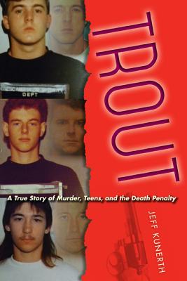 Trout: A True Story of Murder, Teens, and the Death Penalty - Kunerth, Jeff, Mr.