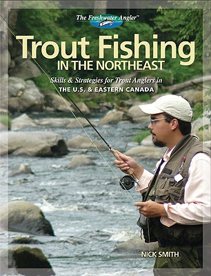 Trout Fishing in the Northeast: Skills & Strategies for the NE United States and SE Canada - Smith, Nick