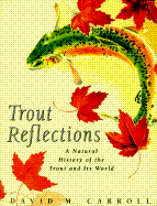 Trout Reflections: A Natural History of the Trout and Its World