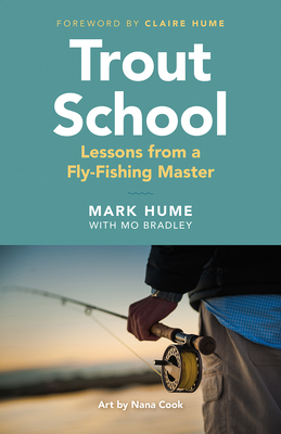 Trout School: Lessons from a Fly-Fishing Master - Hume, Mark, and Bradley, Mo