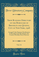 Trow Business Directory of the Boroughs of Brooklyn and Queens, City of New York, 1908, Vol. 11: Arranged Under Business Classifications by Boroughs and Fully Indexed; Also Contain a Brooklyn Street Directory (Classic Reprint)
