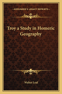 Troy a Study in Homeric Geography