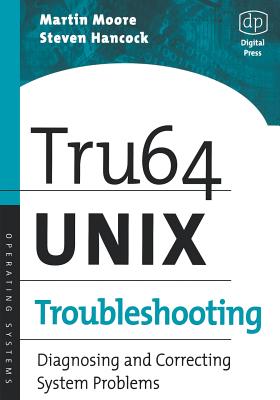 Tru64 Unix Troubleshooting: Diagnosing and Correcting System Problems - Moore, Martin, and Hancock, Steve