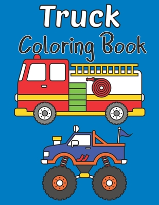 Truck Coloring Book: Kids Coloring Book with a Monster Truck, Fire Truck, Ice Cream Truck, Army Truck, Garbage Truck and a Dump Truck - Starshine