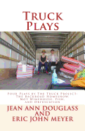 Truck Plays: Four Plays by The Truck Project: The Backroad Homeshow, Not Winehouse, Fish, and Obfuscation