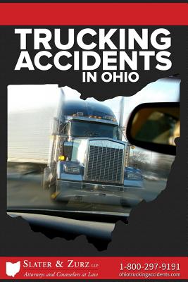 Trucking Accidents in Ohio: What You Need to Know If You Are Injured in a Truck Accident and What You Can Do about It - Zurz Llp, Slater &