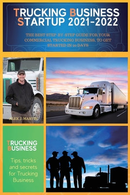 Trucking Business Startup 2021-2022: The Best Step-by-Step Guide for Your Commercial Trucking Business, to get started in 20 days - Rupert, Phil