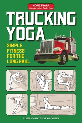 Trucking Yoga: Simple Fitness for the Long Haul - Zvara, Hope, and Worthington, Steve