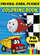 Trucks, cars, planes coloring book: Awesome gift for boys & girls, ages 4-8; large pictures to color trucks, planes, cars, boats.