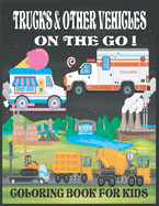 Trucks & Other Vehicles On The Go! Coloring Book for Kids: Trucks on the Go! Kids Coloring Book, Educational Coloring Book For Kids Ages 3-8 Each coloring page also has the truck name that can be colored with the name of the truck for handwriting practice