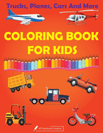 Trucks, Planes and Cars Coloring Book For Kids: Cars, Trucks, tractors, vehicles coloring book for kids & toddlers - activity books for preschooler - coloring book for Boys, Girls, 40 pages, 8.5 x 11, Soft Cover, Glossy Finish